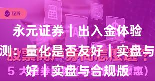 永元证券｜出入金体验体验评测：量化是否友好｜实盘与合规版