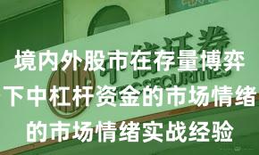 境内外股市在存量博弈格局背景下中杠杆资金的市场情绪实战经验
