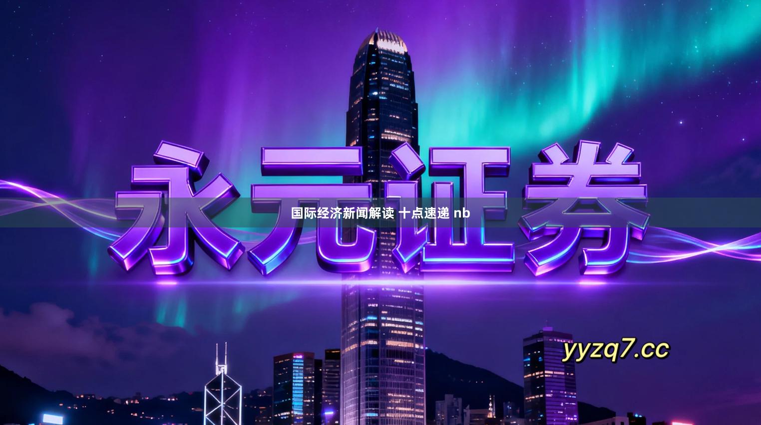 国际经济新闻解读 十点速递 nb