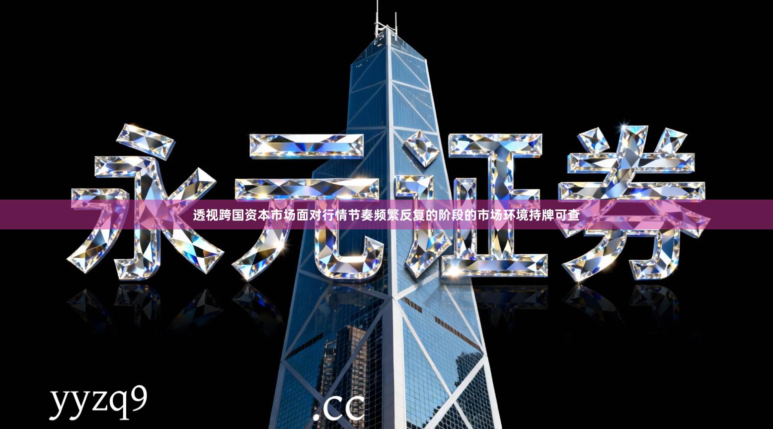 透视跨国资本市场面对行情节奏频繁反复的阶段的市场环境持牌可查