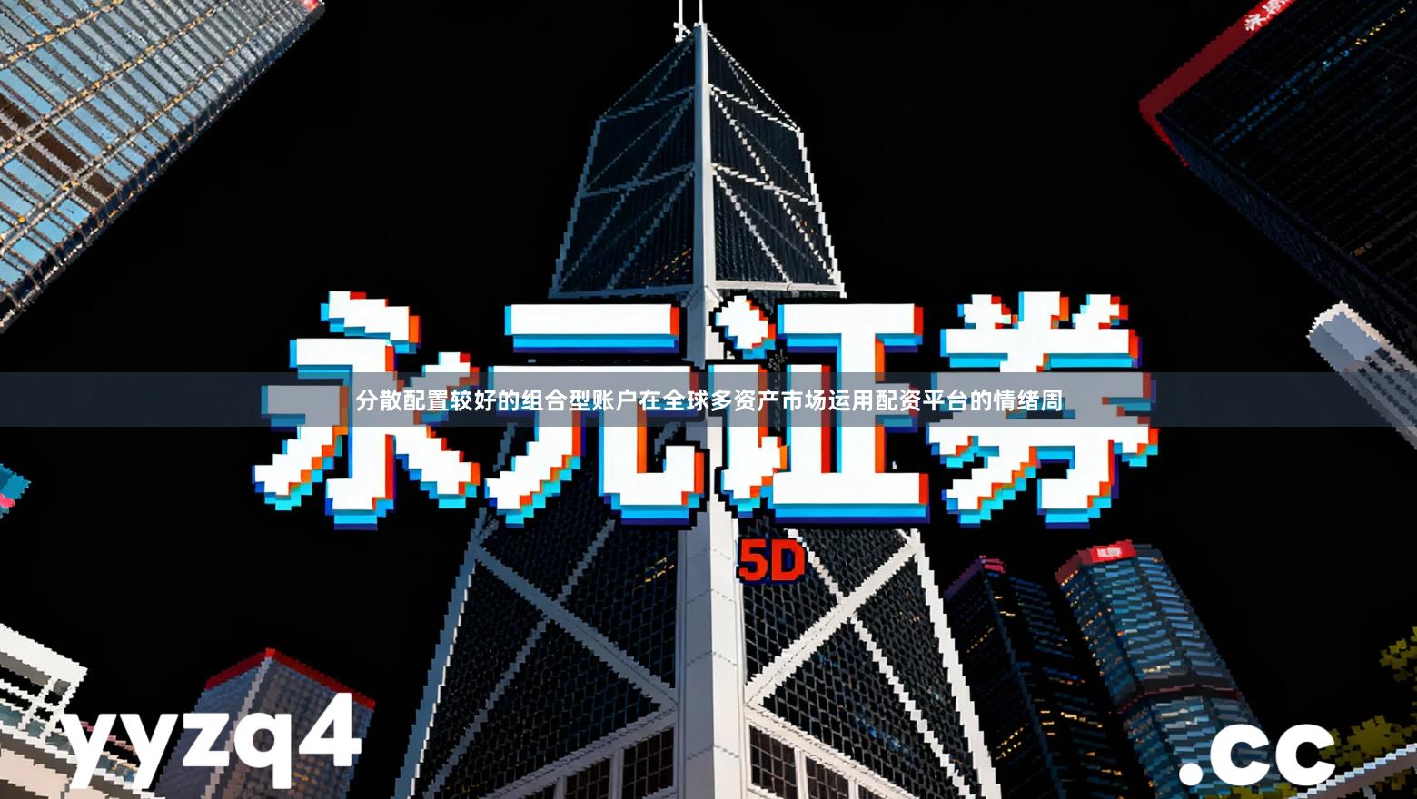 分散配置较好的组合型账户在全球多资产市场运用配资平台的情绪周