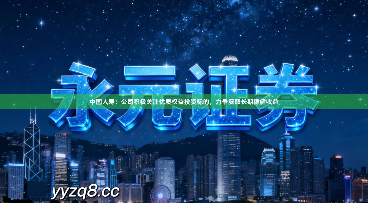 中国人寿：公司积极关注优质权益投资标的，力争获取长期稳健收益